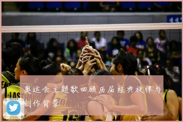 奥运会主题歌回顾历届经典旋律与创作背景