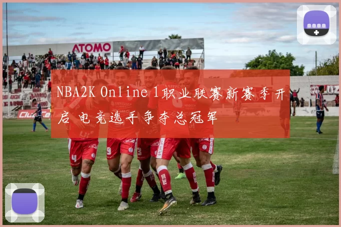 NBA2K Online 1职业联赛新赛季开启 电竞选手争夺总冠军